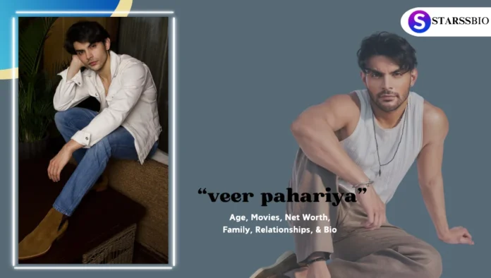 Veer Pahariya Age, Movies, Net Worth, Family, Relationships, & Bio