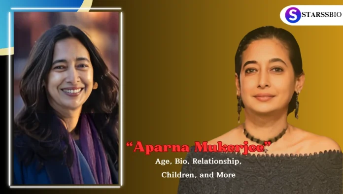 Aparna Mukerjee Age, Bio, Relationship, Children, and More